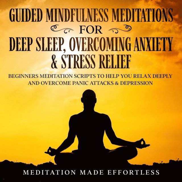 Meditation Made Effortless - Guided Meditations For Deep Sleep, Overcoming Anxiety & Stress Relief, E-bok