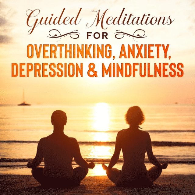 meditation Made Effortless - Guided Meditations For Overthinking, Anxiety, Depression& Mindfulness, E-bok