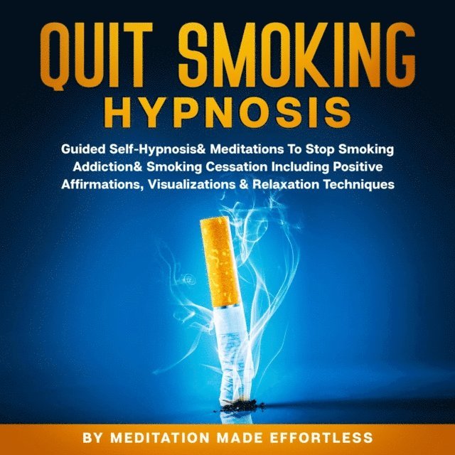 Meditation Made Effortless - Quit Smoking Hypnosis Guided Self-Hypnosis & Meditations To Stop Smoking Addiction & Smoking Cessation Including Positive Affirmations, Visualizations & Relaxation Techniques, E-bok
