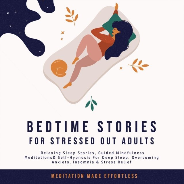 Meditation Made Effortless - Bedtime Stories for Stressed Out Adults Relaxing Sleep Stories, Guided Mindfulness Meditations & Self-Hypnosis For Deep Sleep, Overcoming Anxiety, Insomnia & Stress Relief, E-bok