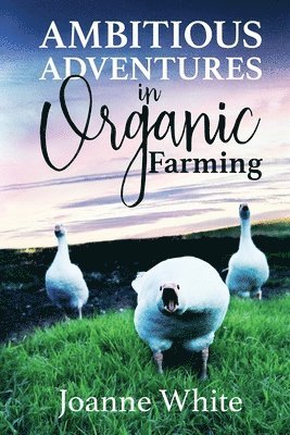 Joanne White - Ambitious Adventures in Organic Farming, Häftad. Tillgänglighet: Lägg i varukorg