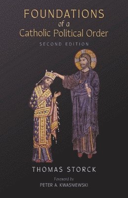 Thomas Storck - Foundations of a Catholic Political Order, Häftad