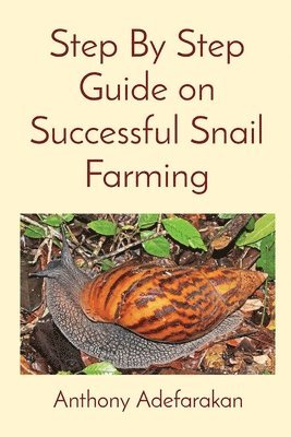 Anthony O Adefarakan - Step By Step Guide on Successful Snail Farming, Häftad. Tillgänglighet: Lägg i varukorg
