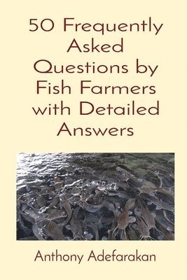 Anthony O Adefarakan - 50 Frequently Asked Questions by Fish Farmers with Detailed Answers, Häftad. Tillgänglighet: Lägg i varukorg