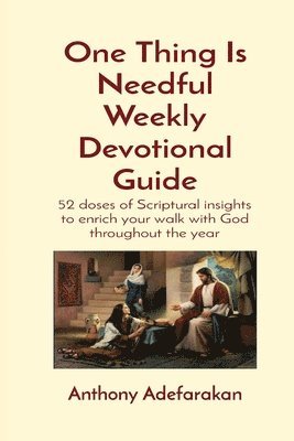 Anthony O Adefarakan - One Thing Is Needful Weekly Devotional Guide, Häftad. Tillgänglighet: Lägg i varukorg