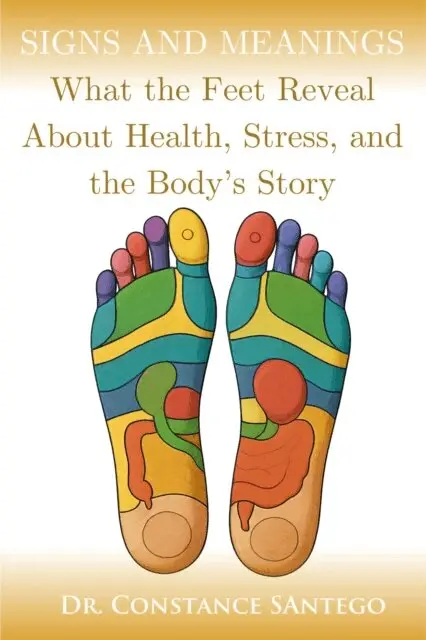 Signs and Meanings: What the Feet Reveal About Health, Stress, and the Body's Story
