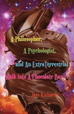 Jass Richards - Philosopher, A Psychologist, and An ExtraTerrestrial Walk into A Chocolate Bar, Häftad