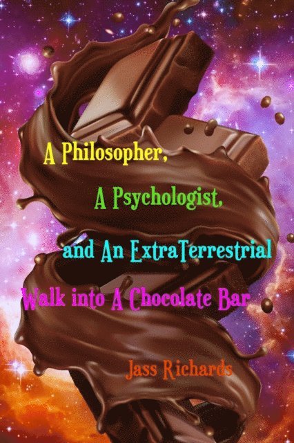 Jass Richards - Philosopher, A Psychologist, and An ExtraTerrestrial Walk into A Chocolate Bar, E-bok