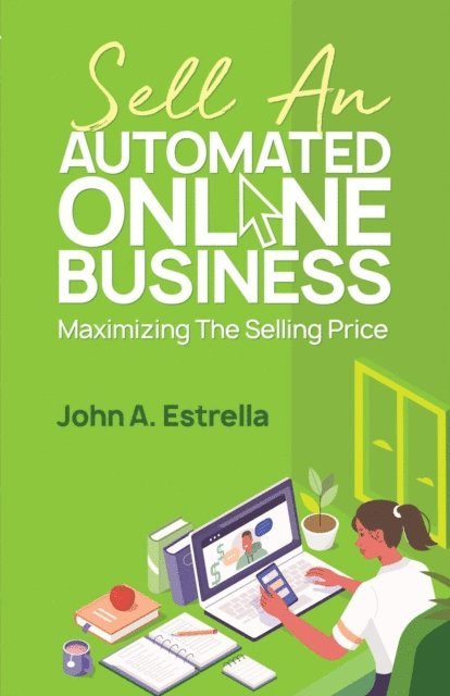 John A. Estrella - Sell an Automated Online Business: Maximizing the Selling Price, E-bok