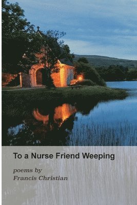 Francis Christian - To a Nurse Friend Weeping, Häftad