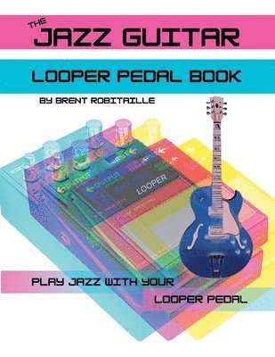 Brent Robitaille - Jazz Guitar Looper Pedal Book, Häftad