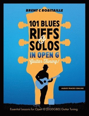 Brent C Robitaille - 101 Blues Riffs and Solos in Open G Guitar Tuning DGDGBD, Häftad