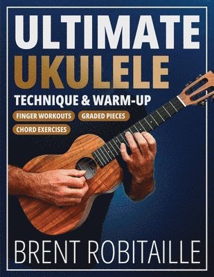 Brent Robitaille - Ultimate Ukulele Technique & Warm-up Book, Häftad