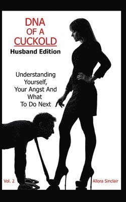 Allora Sinclair - DNA of a Cuckold - Husband Edition: Understanding Yourself, Your Angst And What To Do Next, Häftad