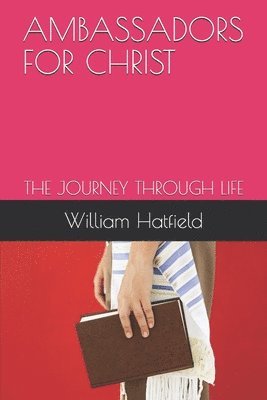 William Roy Hatfield - Ambassador for Christ: The Journey Through Life, Häftad