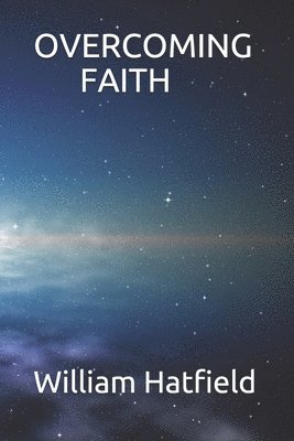 William Roy Hatfield - Overcoming Faith, Häftad