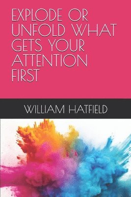William Roy Hatfield - Explode or Unfold What Gets Your Attention First, Häftad. Tillgänglighet: Lägg i varukorg