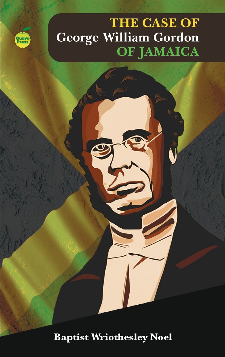 Noel Baptist Wriothesley - Case of George William Gordon of Jamaica, Häftad