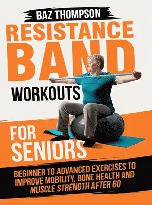 Baz Thompson, Britney Lynch - Resistance Band Workouts for Seniors, Inbunden. Tillgänglighet: Lägg i varukorg
