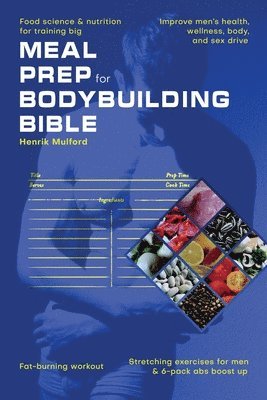 Henrik Mulford - Meal Prep Bodybuilding Bible Food science & nutrition for training big. Improve men's health, wellness, body, and sex drive. Fat-burning workout. Stretching exercises for men & 6-pack abs boost up, Häftad