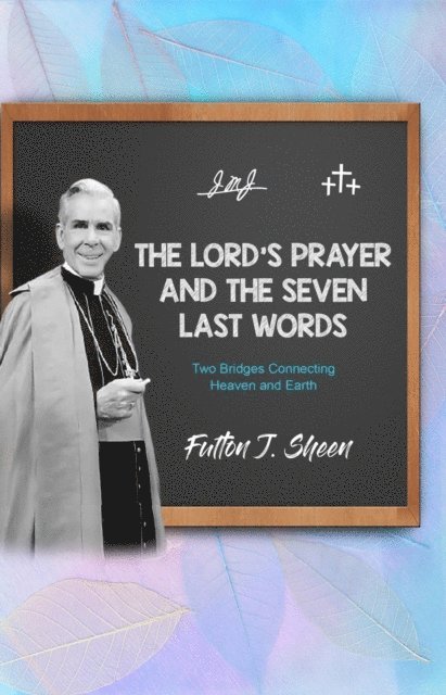 Fulton  J. Sheen, Allan Smith - Lord's Prayer and The Seven Last Words, E-bok