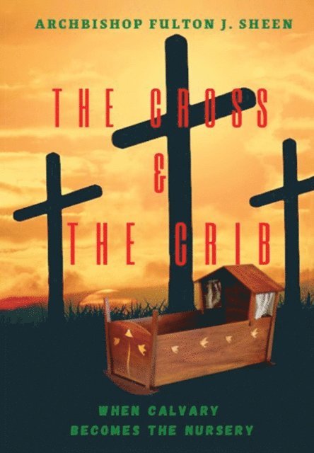 Fulton  J. Sheen, Allan Smith - Cross and the Crib. When Calvary Becomes the Nursery., E-bok