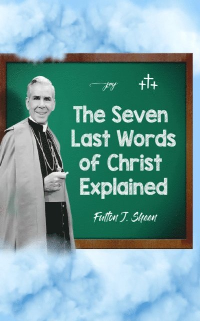 Archbishop Fulton J. Sheen - Seven Last Words of Christ Explained, E-bok