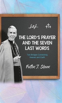 Fulton J Sheen, Allan Smith - Lord's Prayer and The Seven Last Words, Inbunden