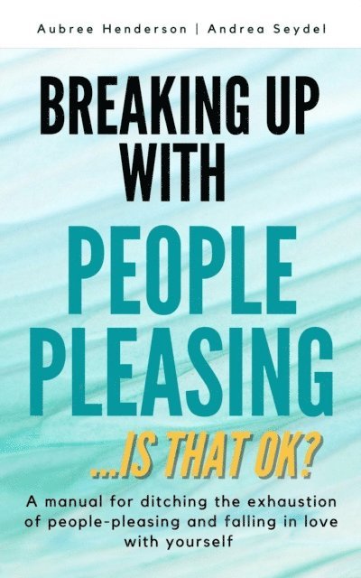 Aubree Henderson, Andrea Seydel - Breaking Up with People-Pleasing, E-bok