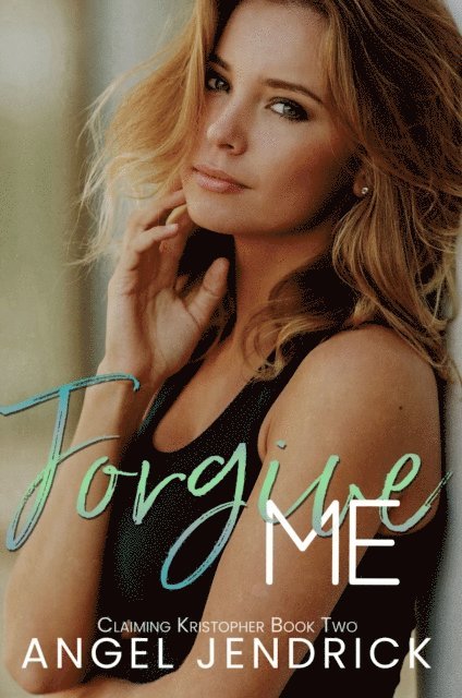 Angel Jendrick - Forgive Me: A Best Friends to Lovers Second Chance Romance (Claiming Kristopher Book #2), E-bok