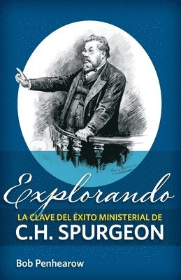 Bob Penhearow - Explorando la clave del éxito ministerial de C.H. Spurgeon, Häftad