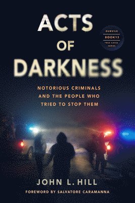 John L. Hill - Acts of Darkness: Notorious Criminals, Their Defenders, Prosecutors & Jailers, Häftad