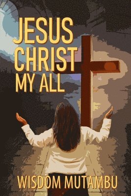 Wisdom Mutambu - Jesus Christ My All, Häftad