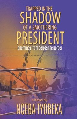 Nceba Tyobeka - Trapped in the Shadow of a Smothering President, Häftad