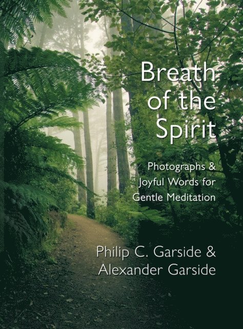 Alexander Garside, Philip Garside - Breath of the Spirit: Photographs & Joyful Words for Gentle Meditation, E-bok