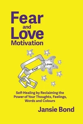 Jansie Bond - Fear and Love Motivation: Self-Healing by Reclaiming the Power of Your Thoughts, Feelings, Words and Colours, Häftad. Tillgänglighet: Lägg i varukorg