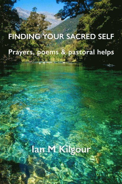 Ian M Kilgour - Finding Your Sacred Self: Prayers, Poems and Pastoral Helps, E-bok