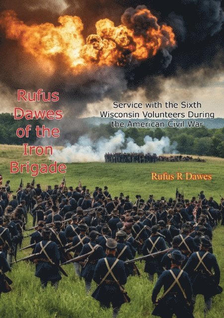 Rufus R Dawes - Rufus Dawes of the Iron Brigade: Service with the Sixth Wisconsin Volunteers During the American Civil War, E-bok