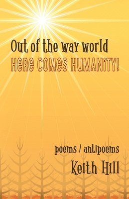 Keith Hill - Out of the Way World Here Comes Humanity!, Häftad