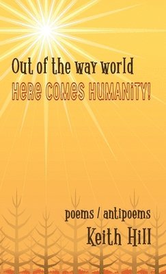 Keith Hill - Out of the Way World Here Comes Humanity!, Inbunden