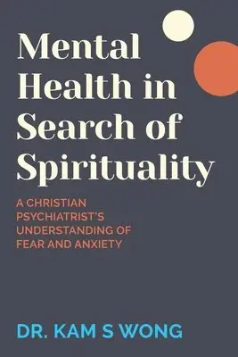 Kam S. Wong - Mental Health in Search of Spirituality: A Christian Psychiatrist's Understanding of Fear and Anxiety, Häftad. Tillgänglighet: Lägg i varukorg