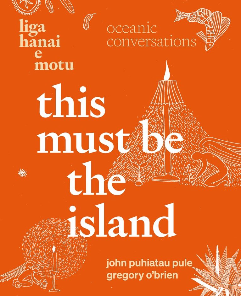 Gregory O'Brien, John Pule - This Must Be the Island — Liga Hanai e Motu, Inbunden