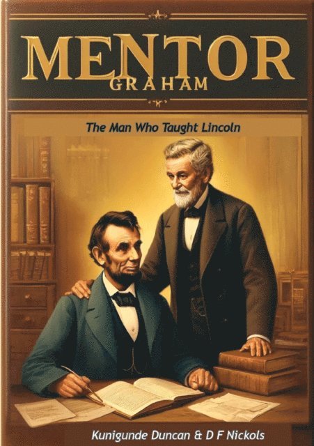 D F Nickols, Kunigunde Duncan - Mentor Graham: The Man Who Taught Lincoln, E-bok