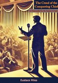 Creed of the Conquering Chief, As Expounded by the Inspired Orator