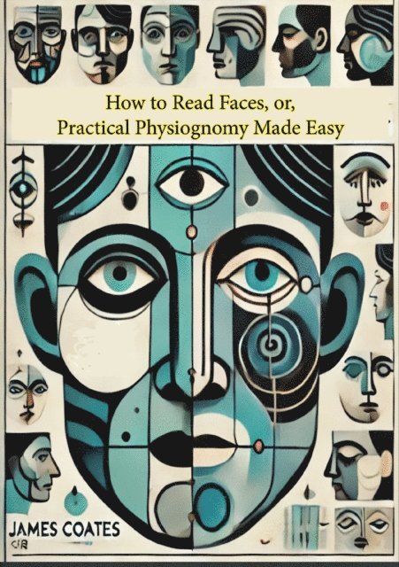 James Coates - How to Read Faces, or, Practical Physiognomy Made Easy: the Science and Art of Reading Character, E-bok