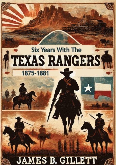 James B. Gillett, M. M. Quaife - Six Years With The Texas Rangers, 1875-1881 [Definitive Yale Edition], E-bok