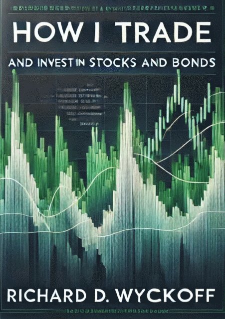 Richard D. Wyckoff - How I Trade and Invest in Stocks and Bonds, E-bok