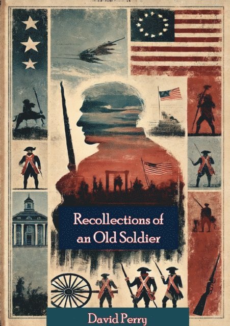 David Perry - Recollections of an Old Soldier. The Life of Captain David Perry, a Soldier of the French and Revolutionary Wars, E-bok