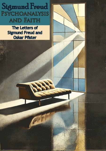 Oskar Pfister, Sigmund Freud - Sigmund Freud Psychoanalysis and Faith: The Letters of Sigmund Freud and Oskar Pfister, E-bok