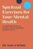 Kam S. Wong - Spiritual Exercises for Your Mental Health: A Companion Guide to 'Mental Health in Search of Spirituality', Häftad. Tillgänglighet: Lägg i varukorg